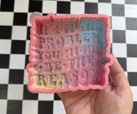 IF IM THE PROBLEM YOU MIGHT BE THE REASON FRESHIE